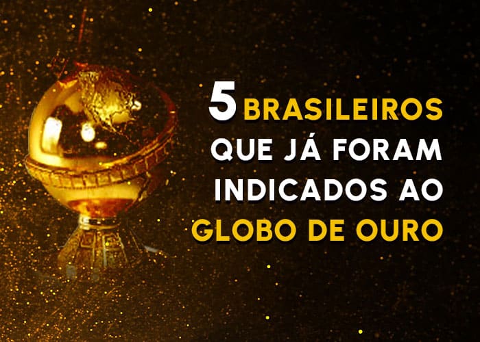 Conheça 5 brasileiros indicados ao Globo de Ouro